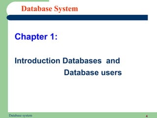 Database System


   Chapter 1:

   Introduction Databases and
                Database users




Database system                  4
 