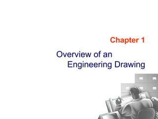 Chapter 1
Overview of an
Engineering Drawing
 
