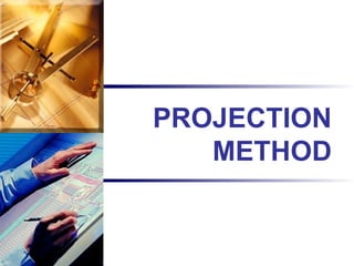 PROJECTION
METHOD
 