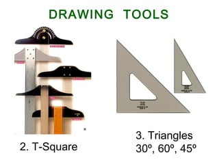 2. T-Square
3. Triangles
30º, 60º, 45º
DRAWING TOOLS
 