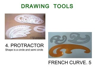 DRAWING TOOLS
4. PROTRACTOR
Shape is a circle and semi circle
5.FRENCH CURVE
 