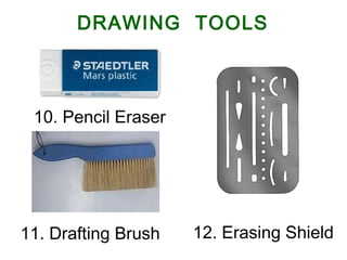 10. Pencil Eraser
12. Erasing Shield
DRAWING TOOLS
11. Drafting Brush
 