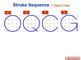 O Q C G
Stroke Sequence : Upper-case
Skip section
 
