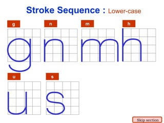 g n m h
u s
Stroke Sequence : Lower-case
Skip section
 