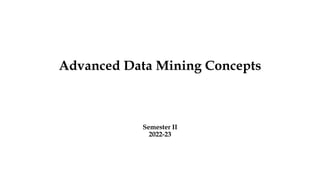Advanced Data Mining Concepts
Semester II
2022-23
 