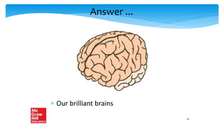 Answer ...
 Our brilliant brains
10
 