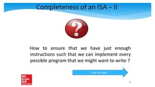 Completeness of an ISA – II
How to ensure that we have just enough
instructions such that we can implement every
possible program that we might want to write ?
23
Skip this part
 