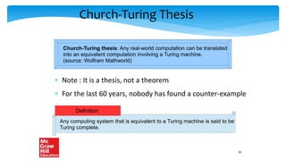 Church-Turing Thesis
 Note : It is a thesis, not a theorem
 For the last 60 years, nobody has found a counter-example
Church-Turing thesis: Any real-world computation can be translated
into an equivalent computation involving a Turing machine.
(source: Wolfram Mathworld)
Any computing system that is equivalent to a Turing machine is said to be
Turing complete.
Definition:
30
 