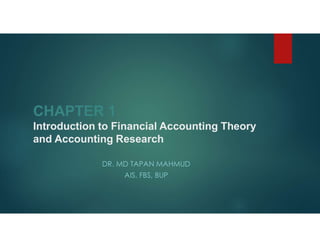 CHAPTER 1
Introduction to Financial Accounting Theory
and Accounting Research
DR. MD TAPAN MAHMUD
AIS, FBS, BUP
 