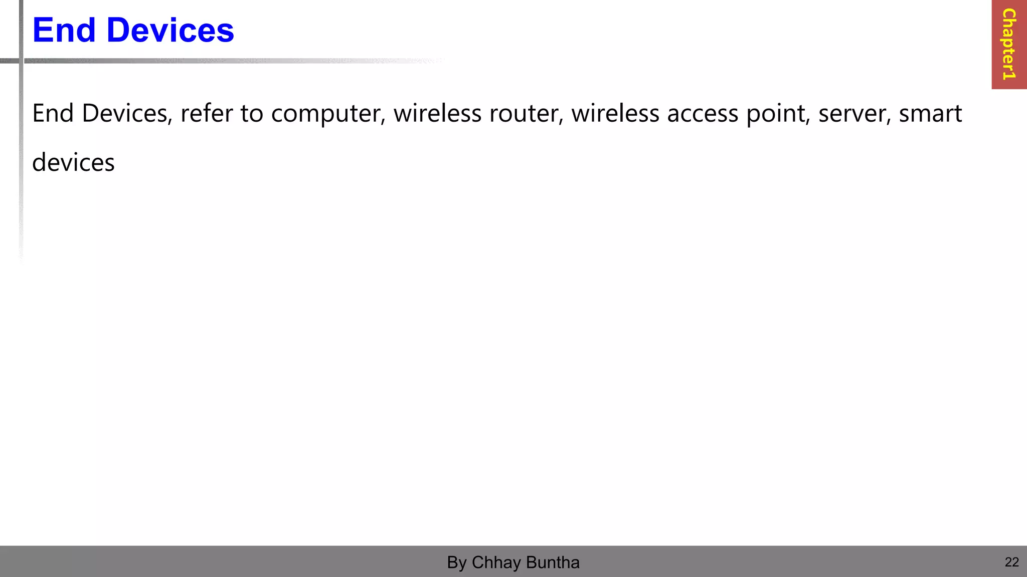 End Devices
22
By Chhay Buntha
Chapter1
End Devices, refer to computer, wireless router, wireless access point, server, smart
devices
 