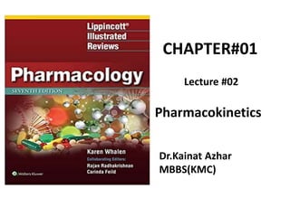 CHAPTER#01
Pharmacokinetics
Lecture #02
Dr.Kainat Azhar
MBBS(KMC)
 
