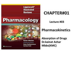 CHAPTER#01
Pharmacokinetics
Lecture #03
Absorption of Drugs
Dr.kainat Azhar
Mbbs(KMC)
 