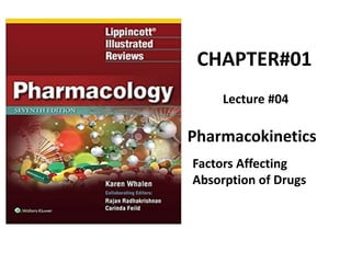 CHAPTER#01
Pharmacokinetics
Lecture #04
Factors Affecting
Absorption of Drugs
 