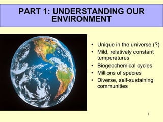 The Planet Earth ,[object Object],[object Object],[object Object],[object Object],[object Object],PART 1: UNDERSTANDING OUR ENVIRONMENT 