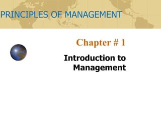 Chapter # 1
Introduction to
Management
PRINCIPLES OF MANAGEMENT
 