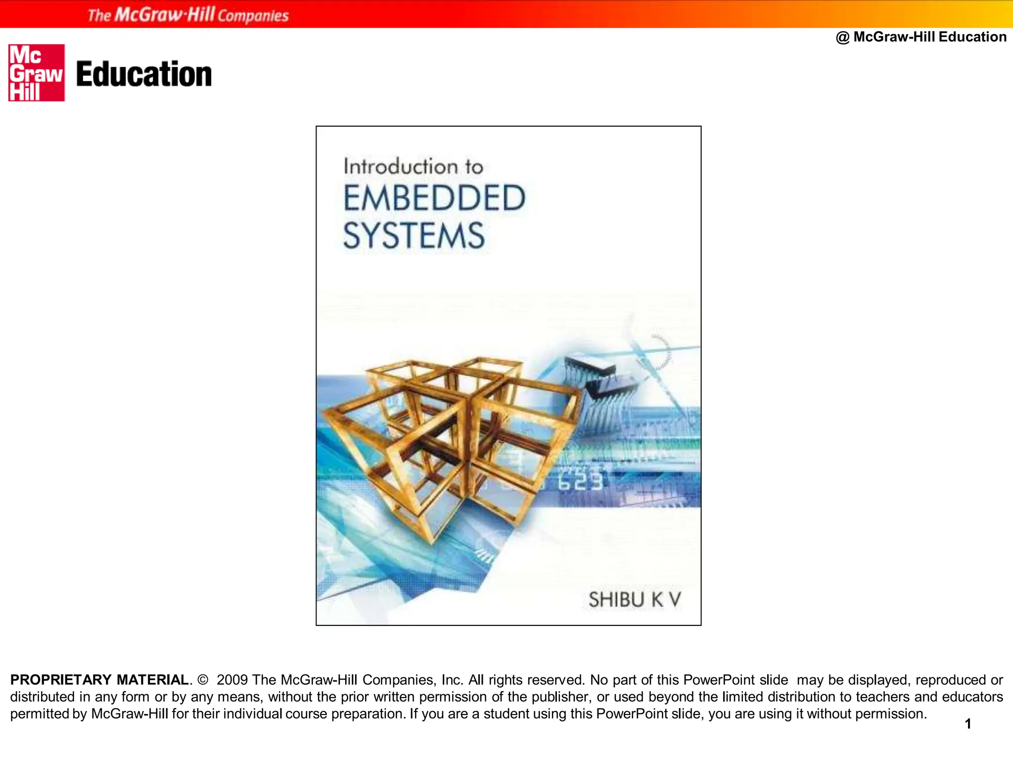 @ McGraw-Hill Education
1
PROPRIETARY MATERIAL. © 2009 The McGraw-Hill Companies, Inc. All rights reserved. No part of this PowerPoint slide may be displayed, reproduced or
distributed in any form or by any means, without the prior written permission of the publisher, or used beyond the limited distribution to teachers and educators
permitted by McGraw-Hill for their individual course preparation. If you are a student using this PowerPoint slide, you are using it without permission.
 