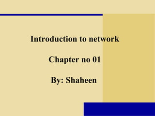 Introduction to network
Chapter no 01
By: Shaheen
 