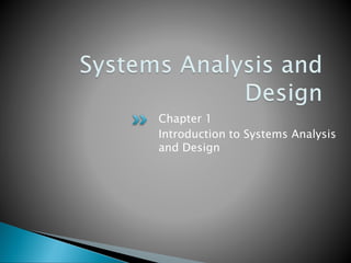 Chapter 1
Introduction to Systems Analysis
and Design
 