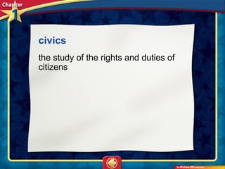 civics
the study of the rights and duties of
citizens
 