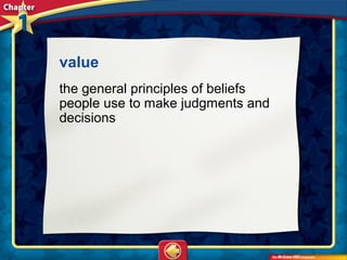 value
the general principles of beliefs
people use to make judgments and
decisions
 