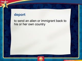 deport
to send an alien or immigrant back to
his or her own country
 