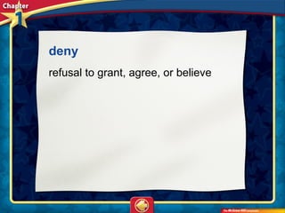 deny
refusal to grant, agree, or believe
 