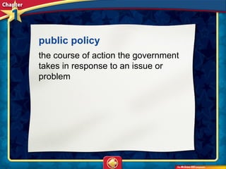 public policy
the course of action the government
takes in response to an issue or
problem
 