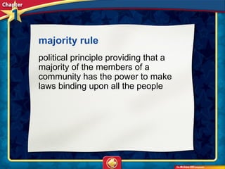 majority rule
political principle providing that a
majority of the members of a
community has the power to make
laws binding upon all the people
 