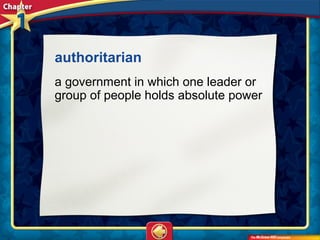 authoritarian
a government in which one leader or
group of people holds absolute power
 