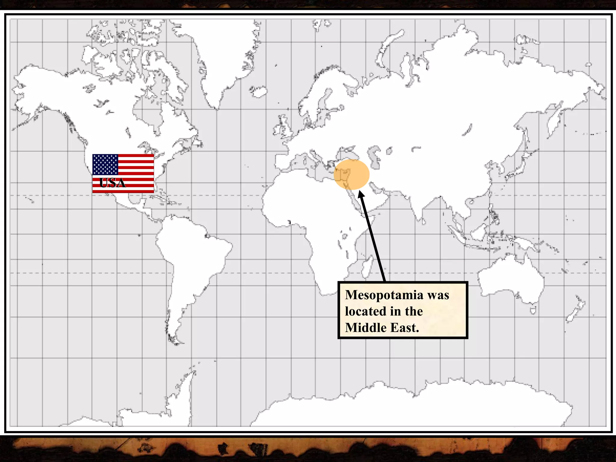USA




      Mesopotamia was
      located in the
      Middle East.
 