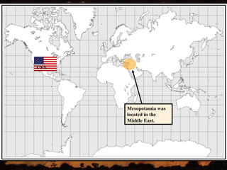 USA




      Mesopotamia was
      located in the
      Middle East.
 