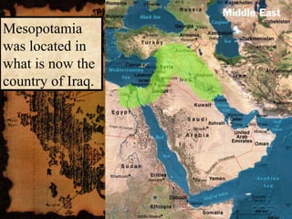 Mesopotamia
was located in
what is now the
country of Iraq.
 