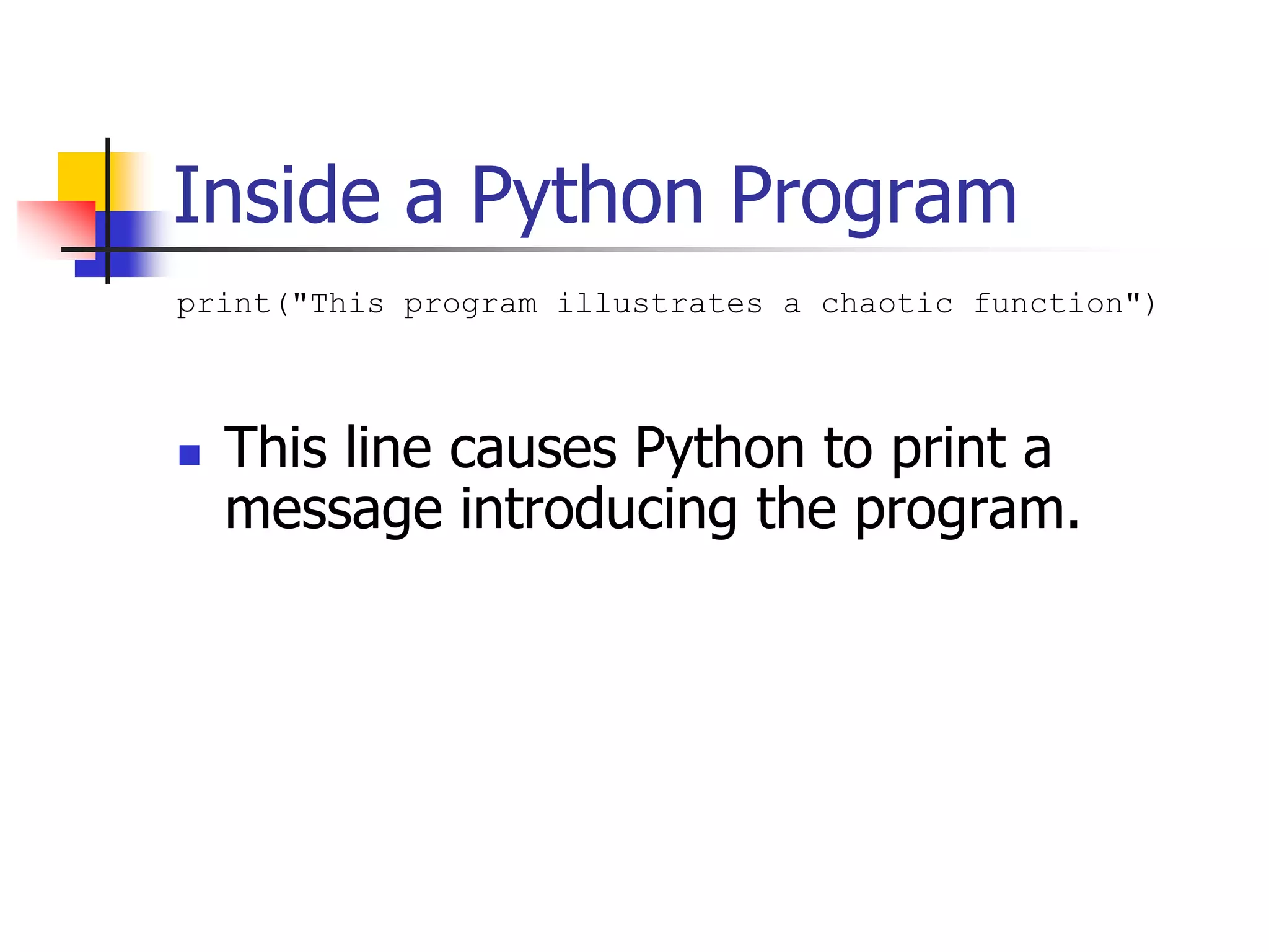 Inside a Python Program print("This program illustrates a chaotic function")  This line causes Python to print a message introducing the program. 