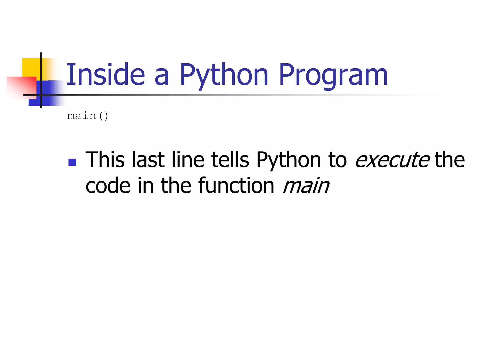 Inside a Python Program main()  This last line tells Python to execute the code in the function main 