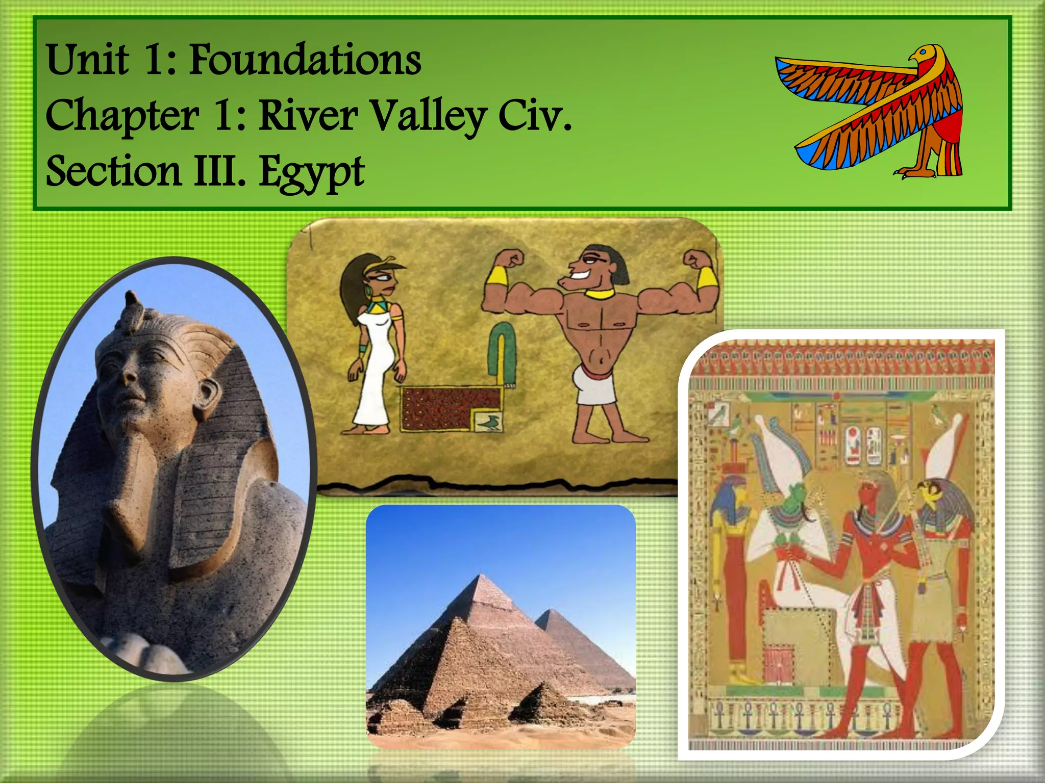 Unit 1: Foundations
Chapter 1: River Valley Civ.
Section III. Egypt
 
