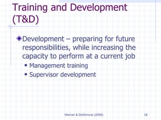 Training and Development (T&D) Development  –  preparing for future responsibilities, while increasing the capacity to perform at a current job Management training Supervisor development 