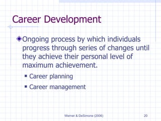 Career Development Ongoing process by which individuals progress through series of changes until they achieve their personal level of maximum achievement. Career planning Career management 