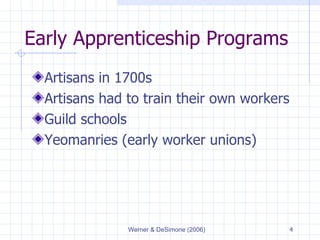 Early Apprenticeship Programs Artisans in 1700s Artisans had to train their own workers Guild schools Yeomanries (early worker unions) 