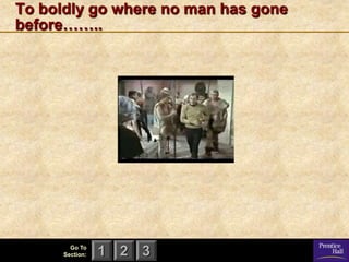 To boldly go where no man has gone
before……..




        Go To
      Section:   1 2 3
 