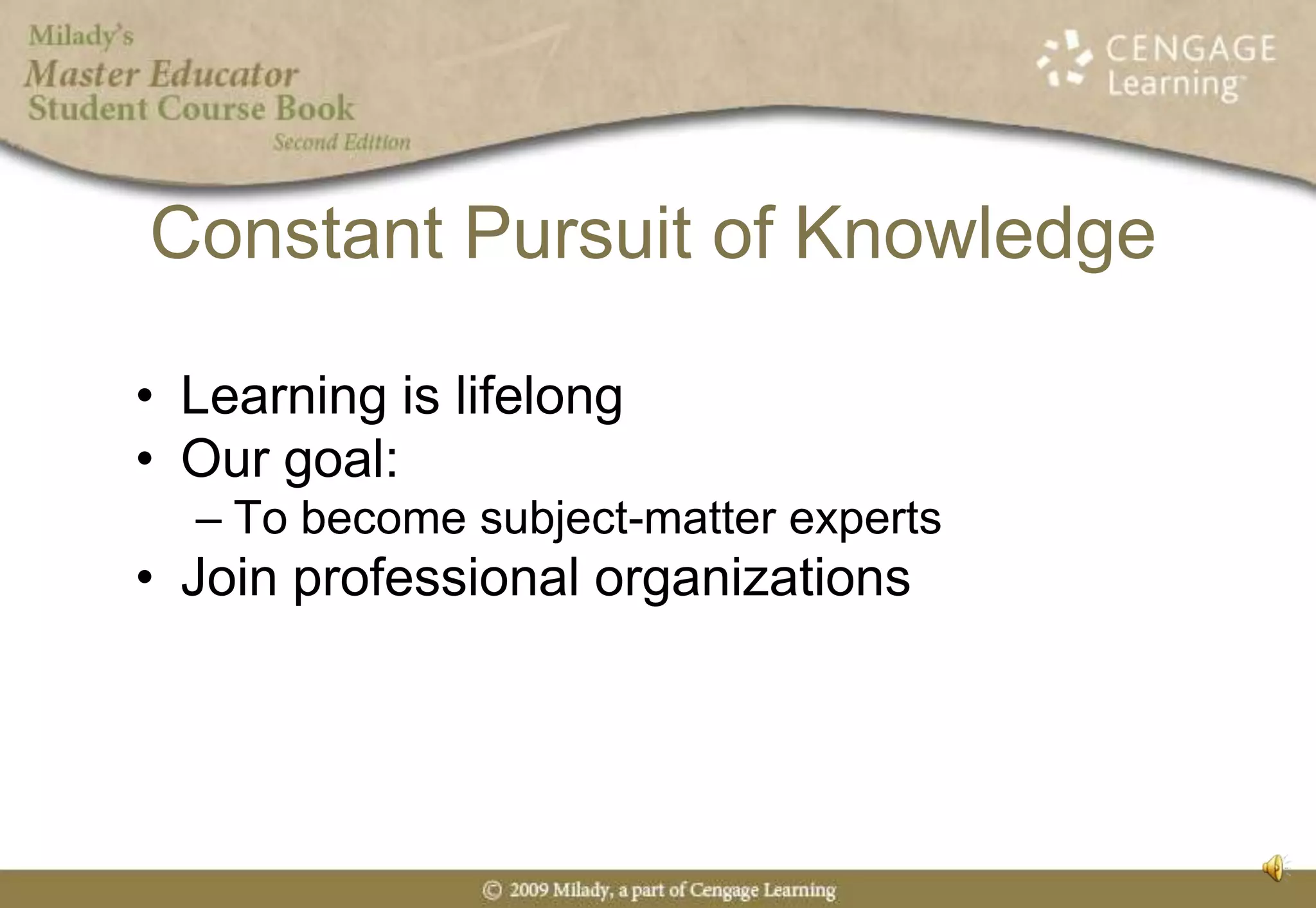 Constant Pursuit of KnowledgeLearning is lifelongOur goal:To become subject-matter expertsJoin professional organizations
