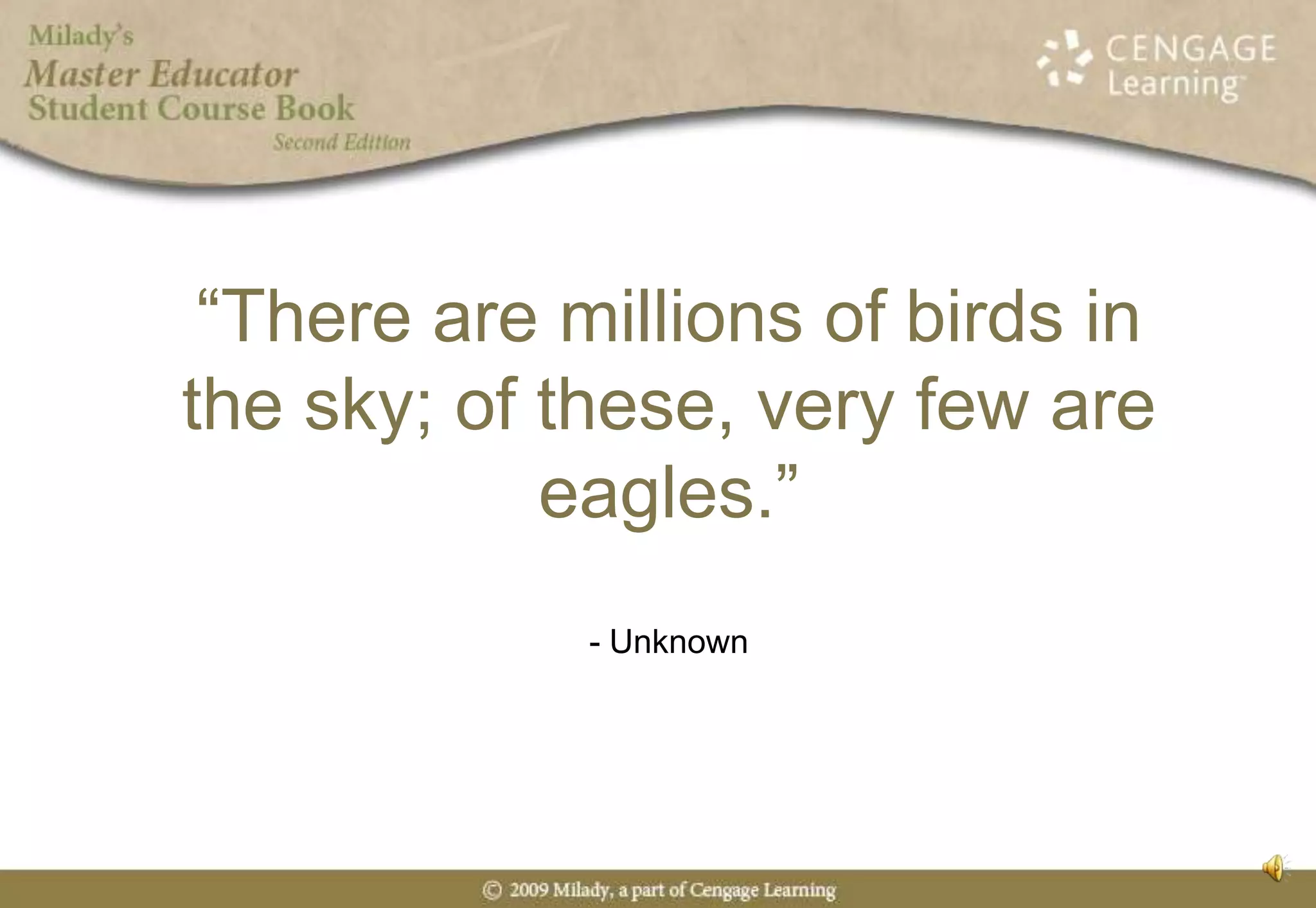 “There are millions of birds in the sky; of these, very few are eagles.”- Unknown