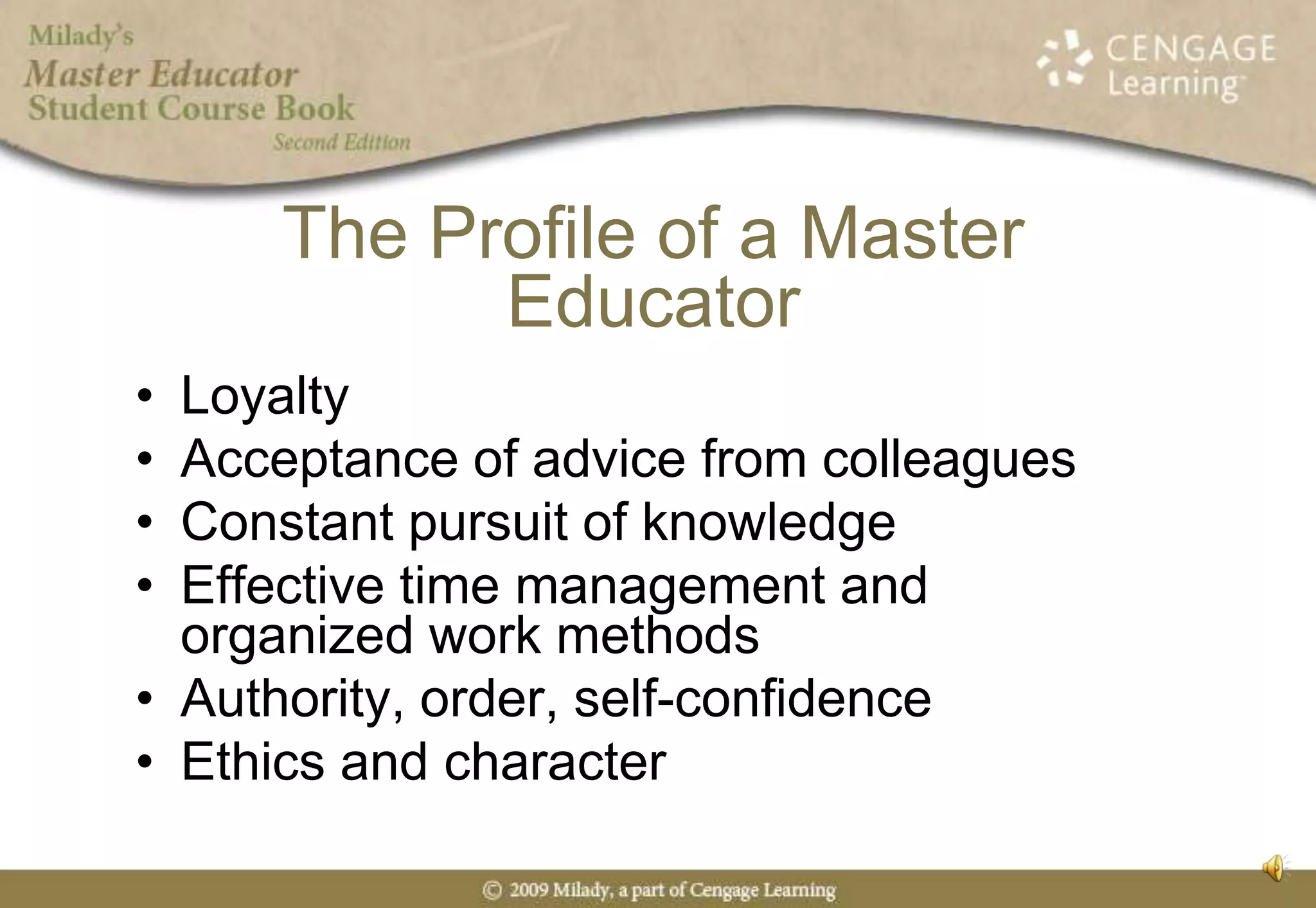 LoyaltyAcceptance of advice from colleaguesConstant pursuit of knowledgeEffective time management and organized work methodsAuthority, order, self-confidenceEthics and characterThe Profile of a Master Educator