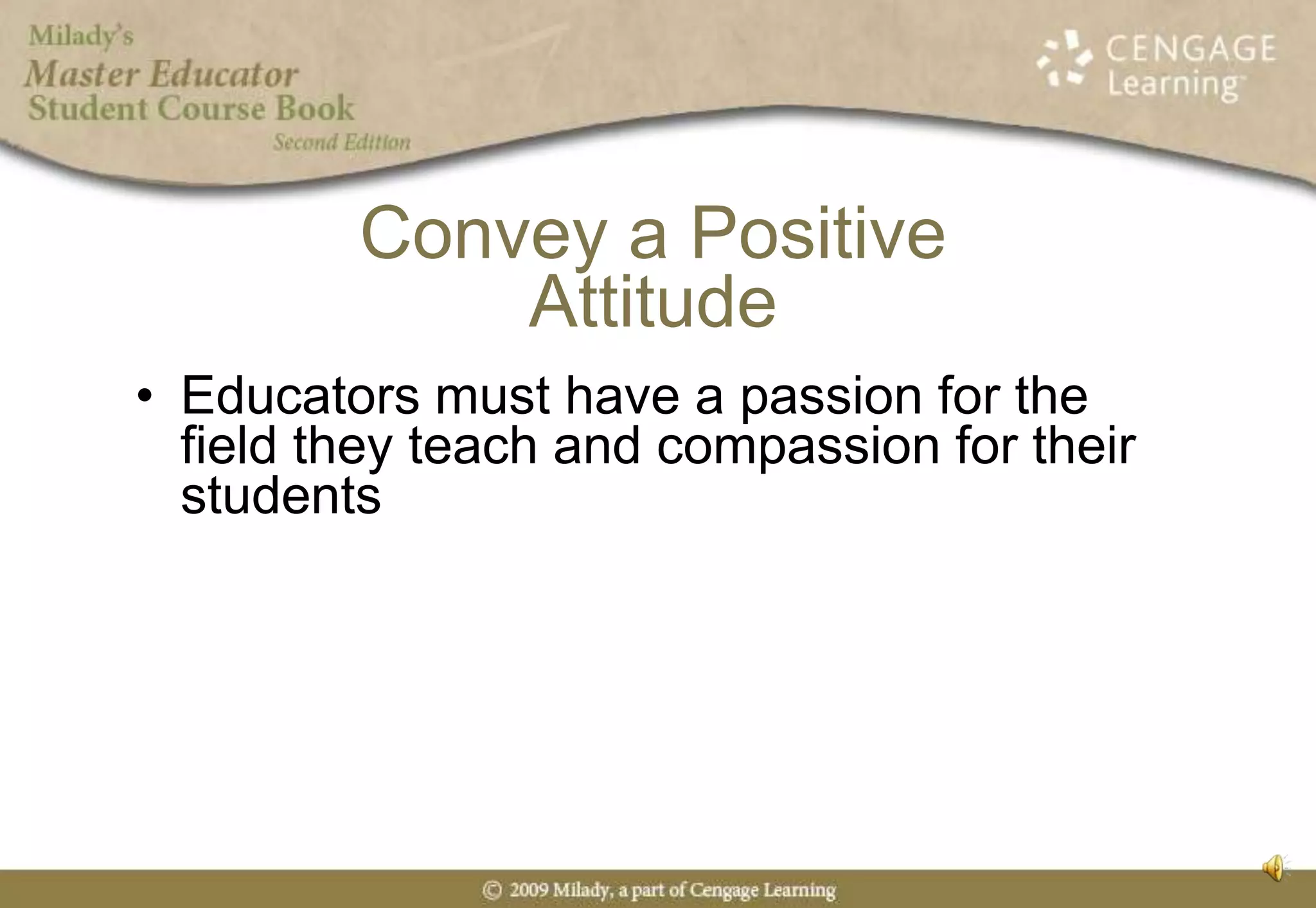 Desire and MotivationDesire:  the ingredient that makes the difference between an average educator and a master educatorIt creates Maslow’s theory of unconscious incompetence…we don’t know that we don’t know…like the bumble bee!It is the foundation of all self-motivation
