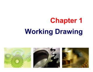 Chapter 1Chapter 1
Working DrawingWorking Drawing
 
