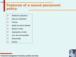 2-12 Features of a sound personnel policy Related to objectives Easy to understand Precise Stable as well as flexible Based on facts Appropriate number Just, fair and equitable Reasonable Review 