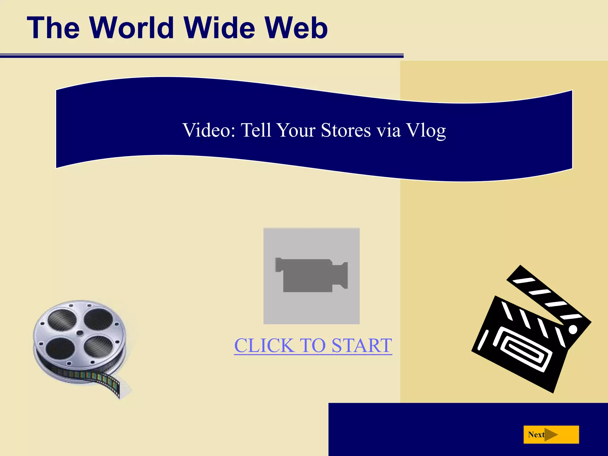 The World Wide Web


         Video: Tell Your Stores via Vlog




               CLICK TO START



                                            Next
 