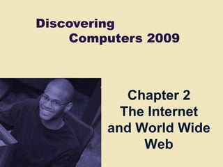 Discovering
    Computers 2009



           Chapter 2
          The Internet
        and World Wide
             Web
 