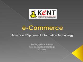 Advanced Diploma of Information Technology


             MIT Nguyễn Hữu Phát
           Kent International College
                    80 hours
 