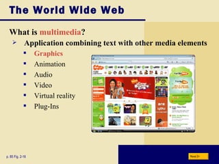 The World Wide Web What is  multimedia ? p. 85 Fig. 2-16 Application combining text with other media elements Graphics Animation Audio Video Virtual reality Plug-Ins Next 