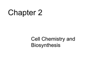 Chapter 2


     • Cell Chemistry and
       Biosynthesis
 